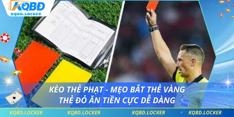 Kèo Thẻ Phạt - Mẹo Bắt Thẻ Vàng, Thẻ Đỏ Ăn Tiền Cực Dễ Dàng