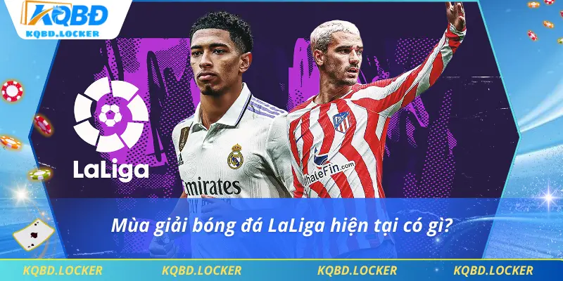 Mùa giải bóng đá LaLiga hiện tại có gì?